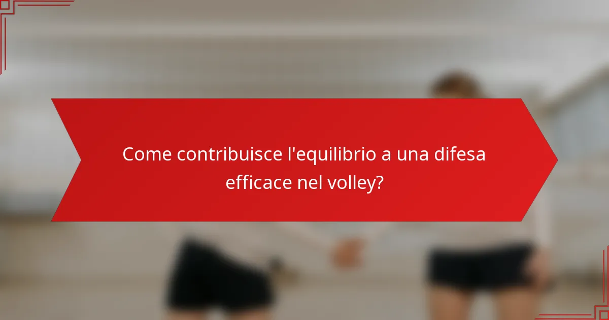 Come contribuisce l'equilibrio a una difesa efficace nel volley?