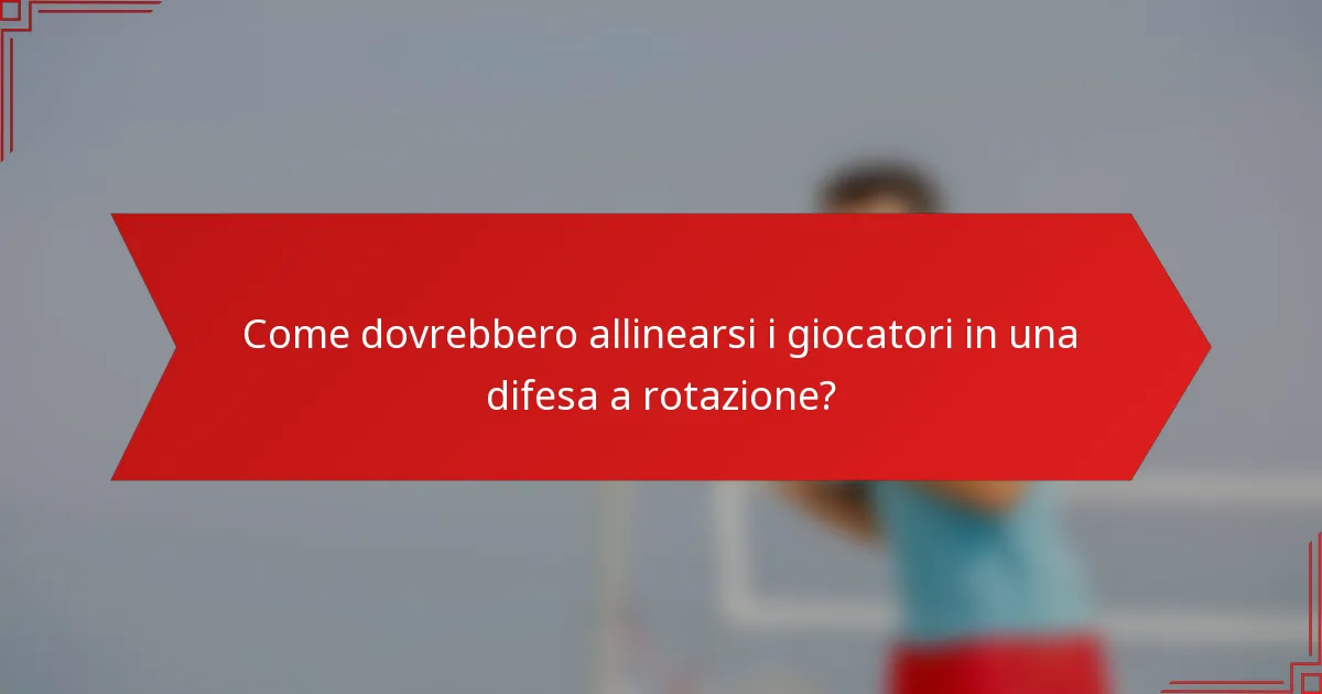 Come dovrebbero allinearsi i giocatori in una difesa a rotazione?