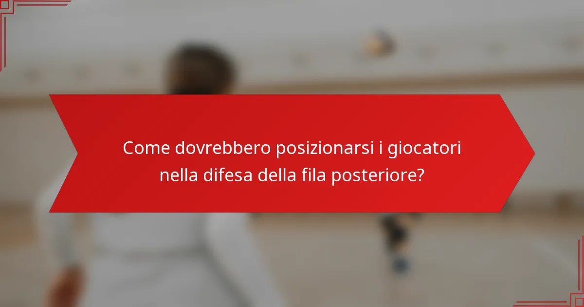 Come dovrebbero posizionarsi i giocatori nella difesa della fila posteriore?