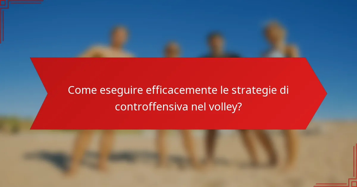 Come eseguire efficacemente le strategie di controffensiva nel volley?