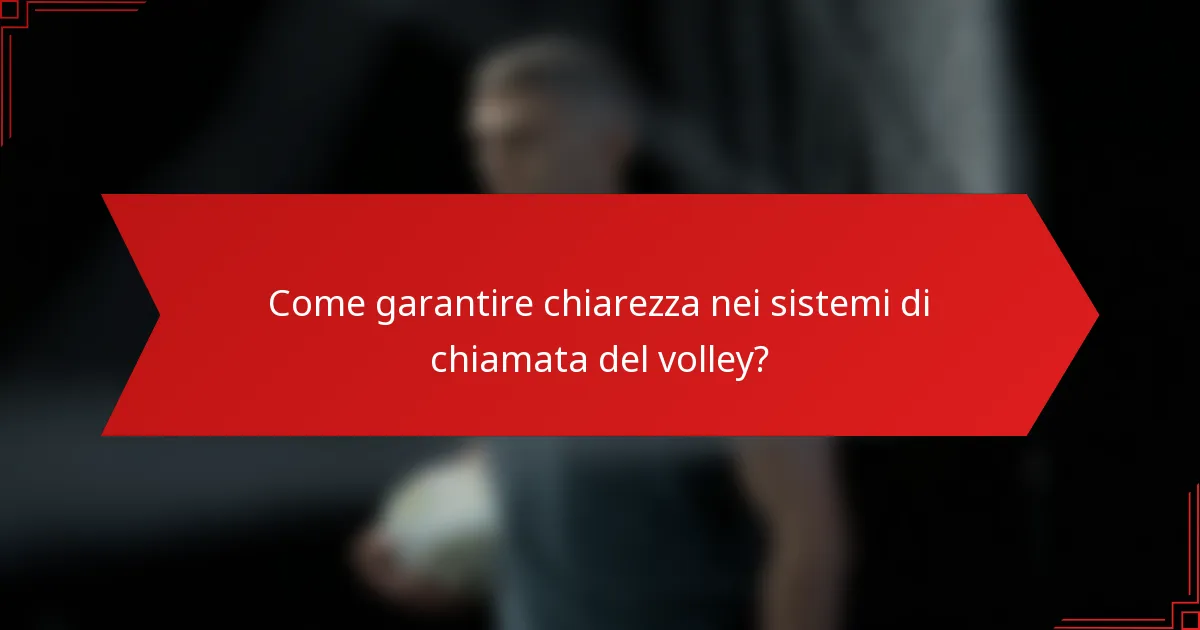 Come garantire chiarezza nei sistemi di chiamata del volley?