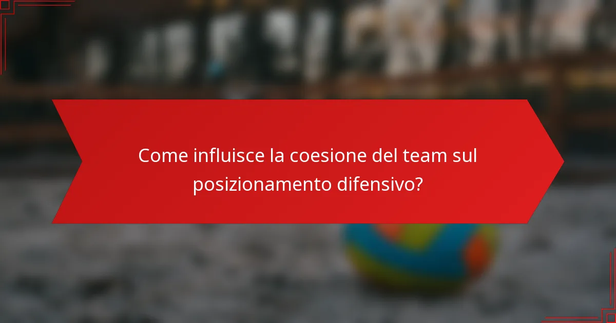 Come influisce la coesione del team sul posizionamento difensivo?