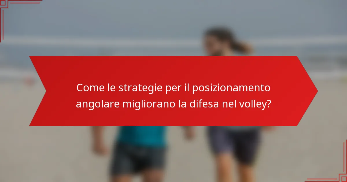 Come le strategie per il posizionamento angolare migliorano la difesa nel volley?