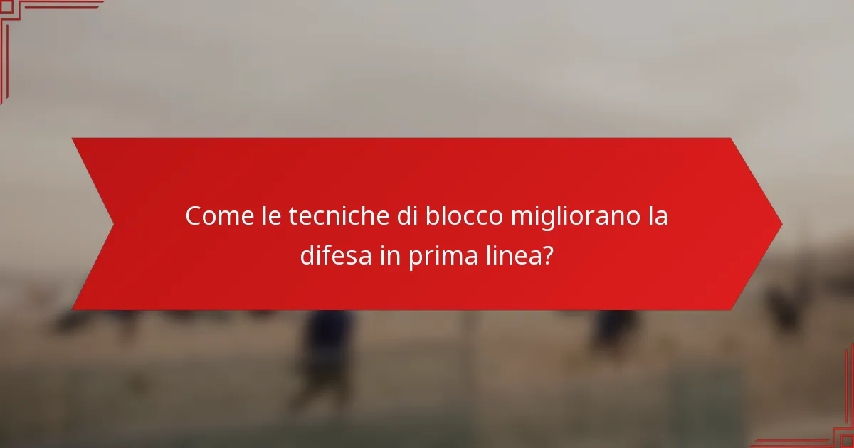 Come le tecniche di blocco migliorano la difesa in prima linea?