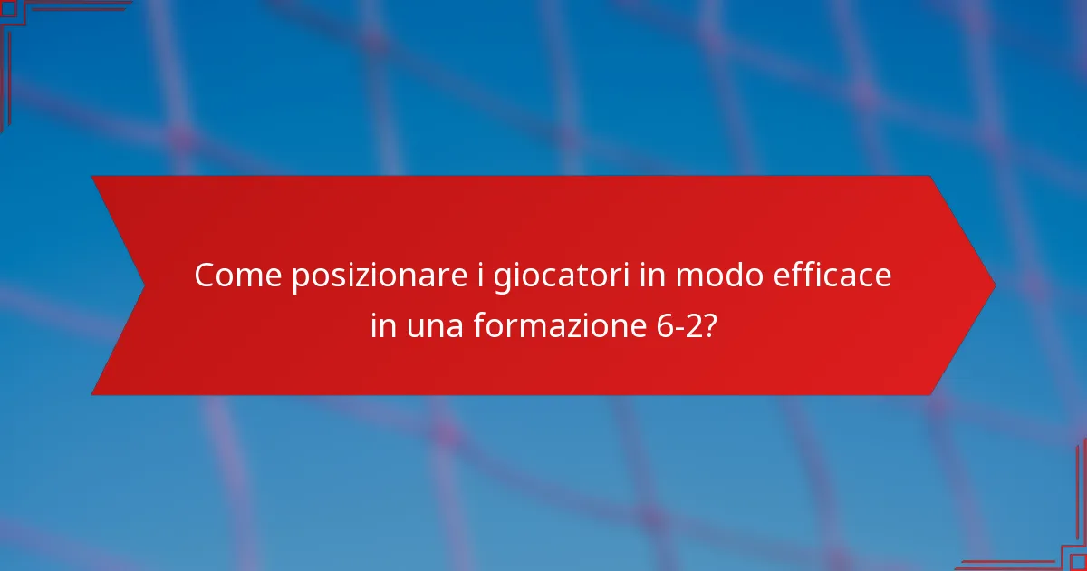 Come posizionare i giocatori in modo efficace in una formazione 6-2?