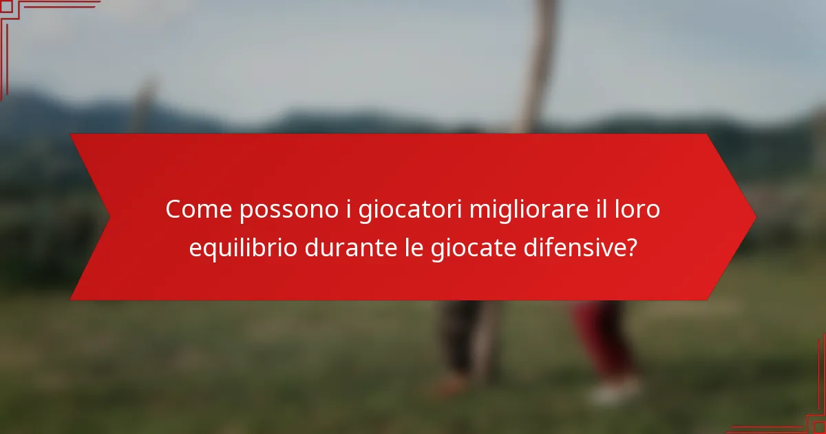 Come possono i giocatori migliorare il loro equilibrio durante le giocate difensive?