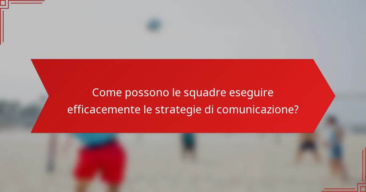 Come possono le squadre eseguire efficacemente le strategie di comunicazione?