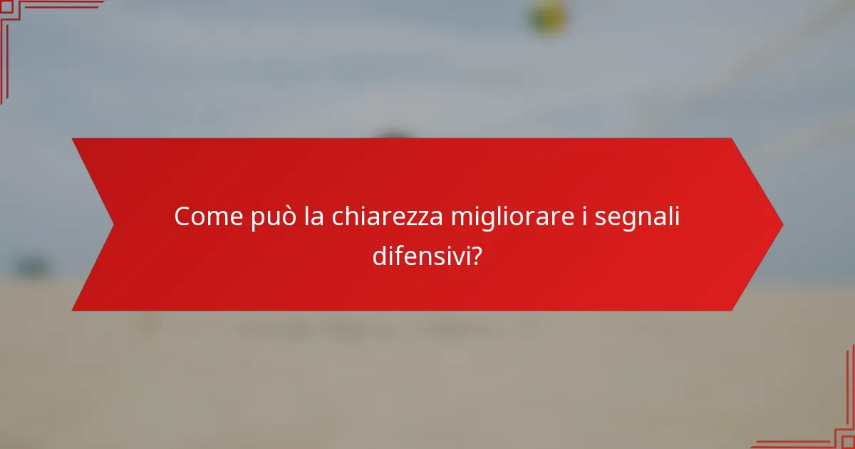 Come può la chiarezza migliorare i segnali difensivi?