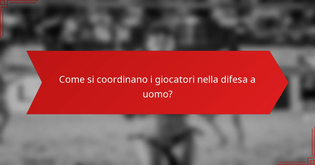 Come si coordinano i giocatori nella difesa a uomo?