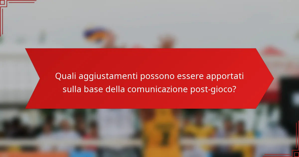 Quali aggiustamenti possono essere apportati sulla base della comunicazione post-gioco?