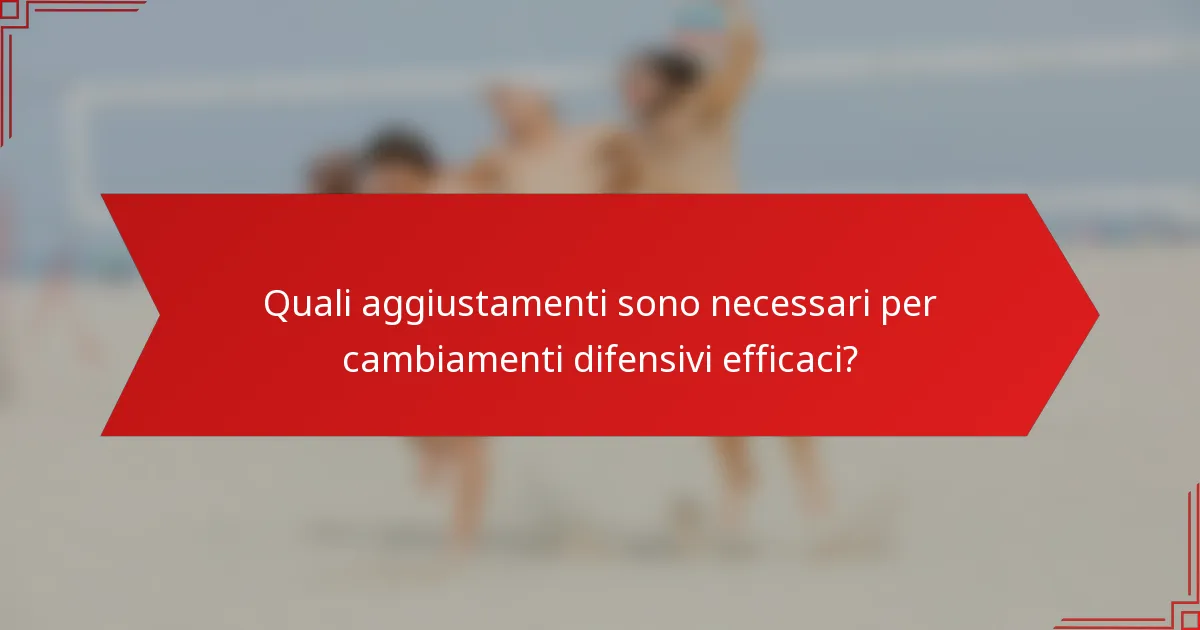 Quali aggiustamenti sono necessari per cambiamenti difensivi efficaci?