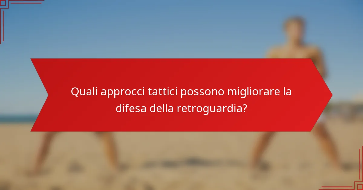 Quali approcci tattici possono migliorare la difesa della retroguardia?