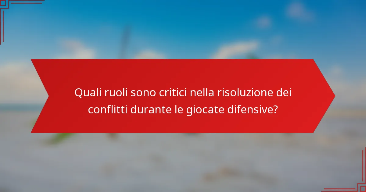 Quali ruoli sono critici nella risoluzione dei conflitti durante le giocate difensive?