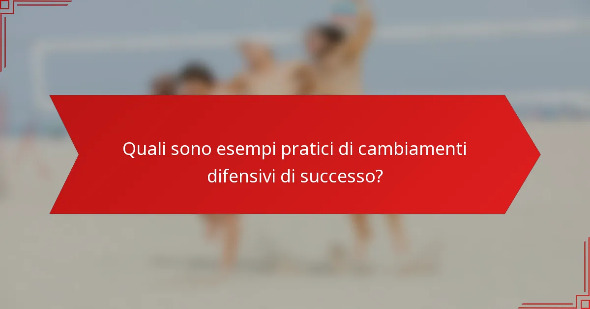 Quali sono esempi pratici di cambiamenti difensivi di successo?