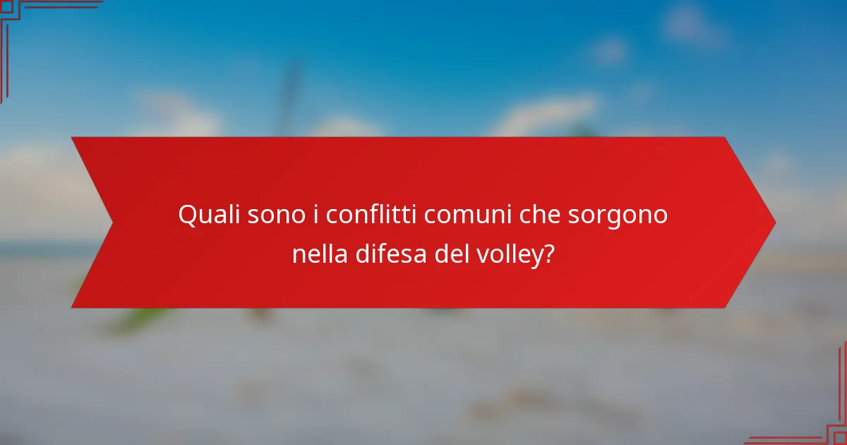 Quali sono i conflitti comuni che sorgono nella difesa del volley?