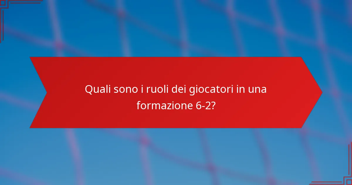 Quali sono i ruoli dei giocatori in una formazione 6-2?