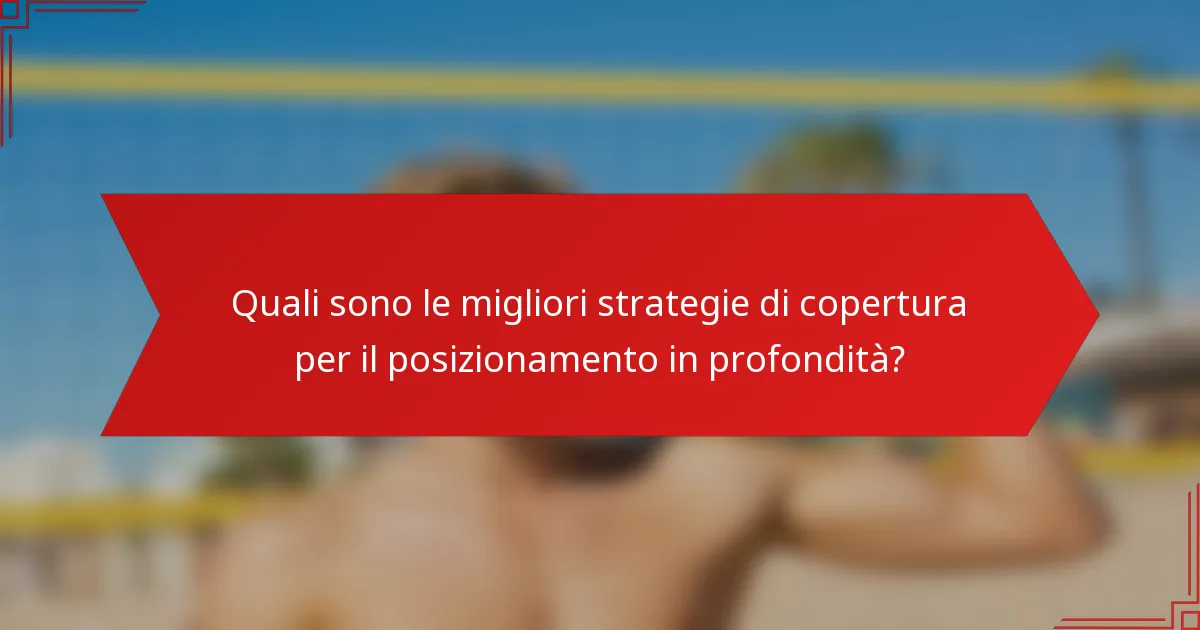 Quali sono le migliori strategie di copertura per il posizionamento in profondità?