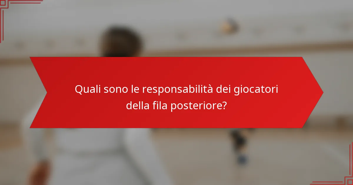 Quali sono le responsabilità dei giocatori della fila posteriore?