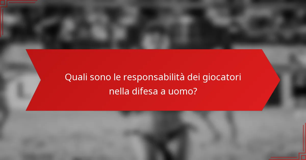 Quali sono le responsabilità dei giocatori nella difesa a uomo?
