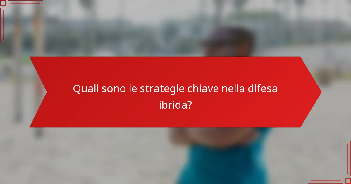 Quali sono le strategie chiave nella difesa ibrida?