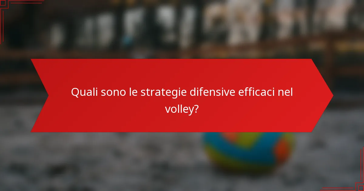 Quali sono le strategie difensive efficaci nel volley?