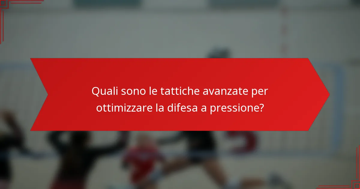 Quali sono le tattiche avanzate per ottimizzare la difesa a pressione?