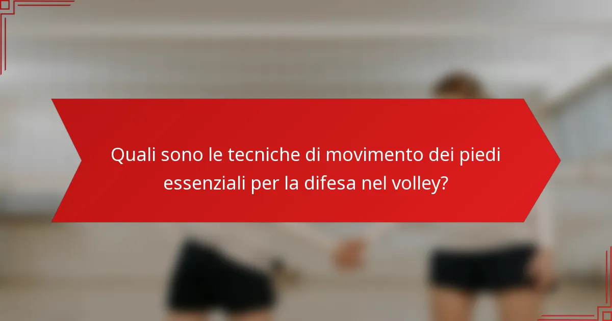 Quali sono le tecniche di movimento dei piedi essenziali per la difesa nel volley?