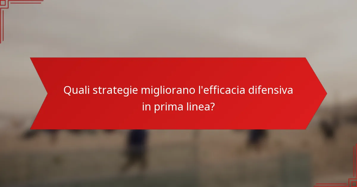 Quali strategie migliorano l'efficacia difensiva in prima linea?