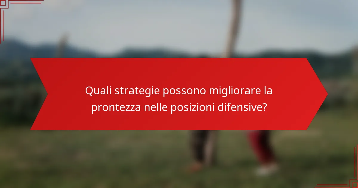 Quali strategie possono migliorare la prontezza nelle posizioni difensive?