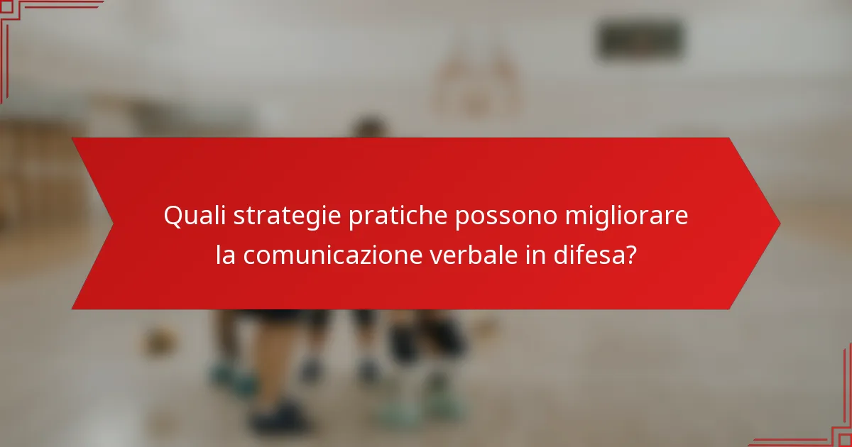 Quali strategie pratiche possono migliorare la comunicazione verbale in difesa?