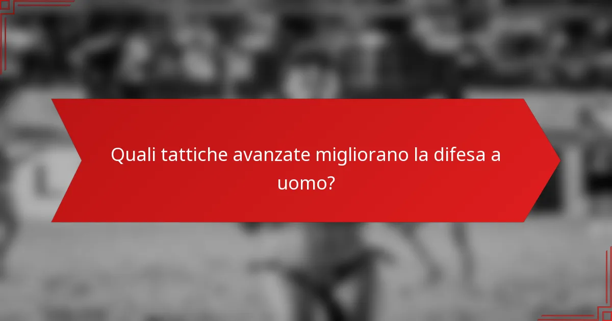 Quali tattiche avanzate migliorano la difesa a uomo?