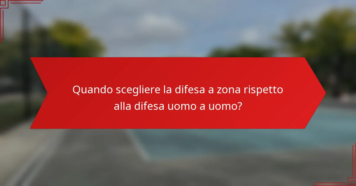 Quando scegliere la difesa a zona rispetto alla difesa uomo a uomo?